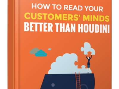 How To Read Your Customers’ Minds Better Than Houdini